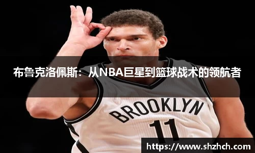 布鲁克洛佩斯：从NBA巨星到篮球战术的领航者
