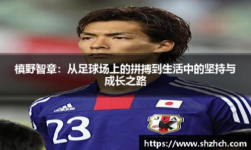 槙野智章：从足球场上的拼搏到生活中的坚持与成长之路