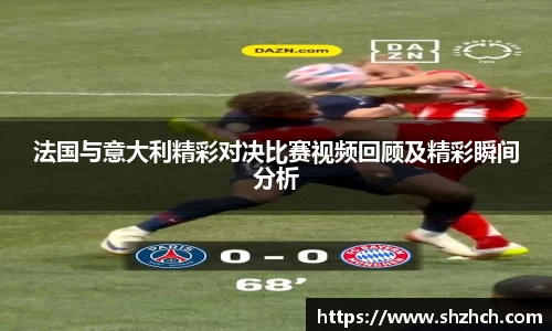 法国与意大利精彩对决比赛视频回顾及精彩瞬间分析
