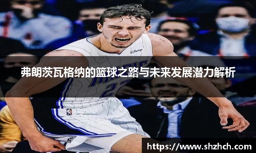 弗朗茨瓦格纳的篮球之路与未来发展潜力解析